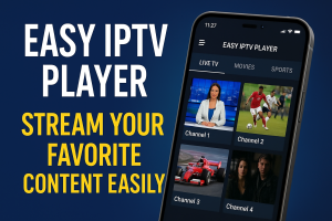 Easy IPTV Player – Stream Your Favorite Content Easily